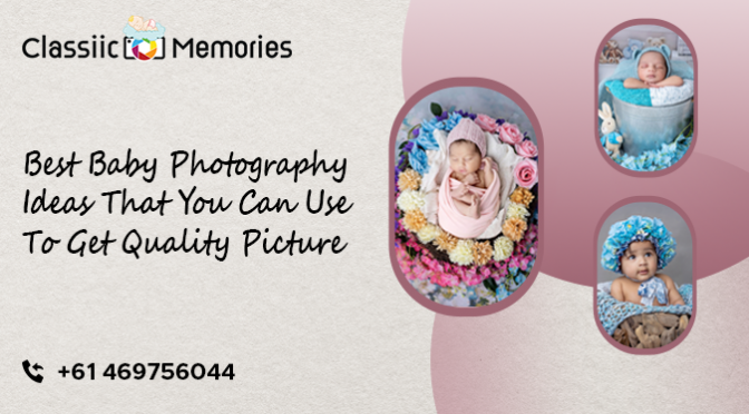 Best Baby Photography Ideas That You Can Use To Get Quality Picture